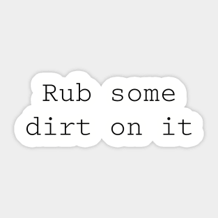 Rub some dirt on it Sticker